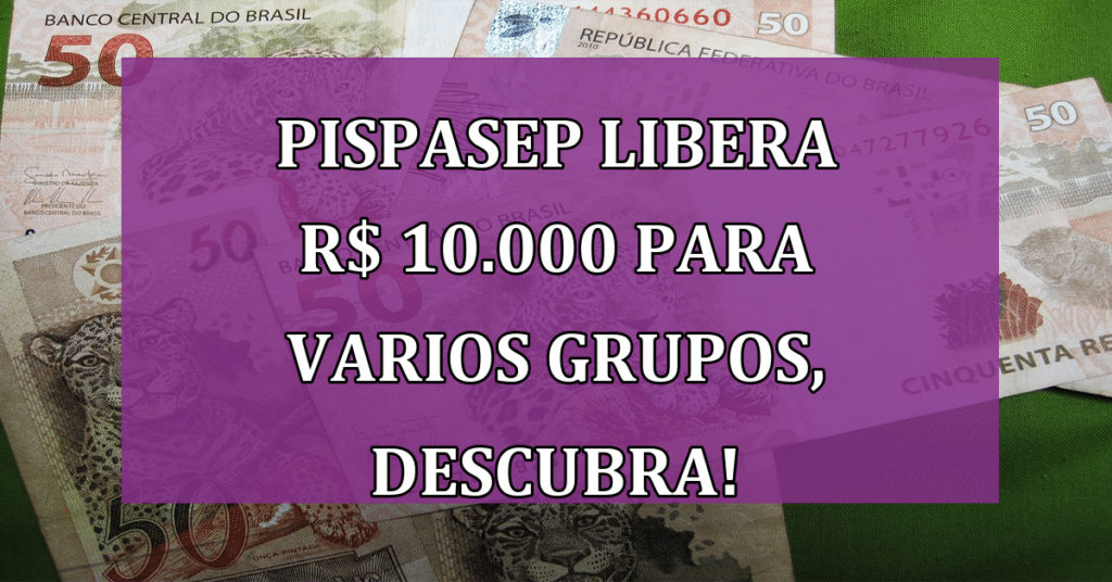 PIS/Pasep libera R$ 10.000 para ESTES Grupos; Veja a Lista!