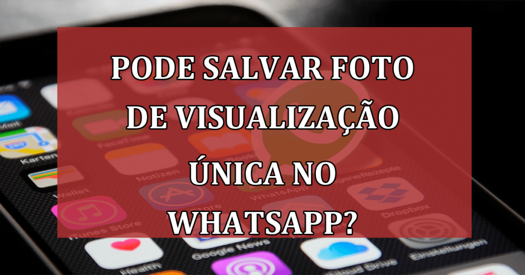 Posso salvar foto de visualização única no WhatsApp? Confira
