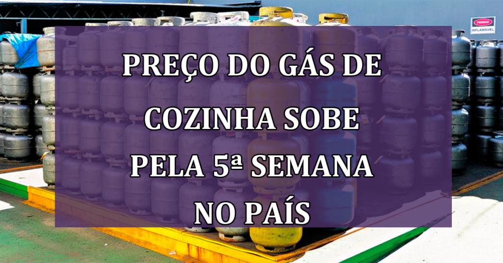 URGENTE: Preço do Gás de Cozinha SOBE pela 5ª semana no país