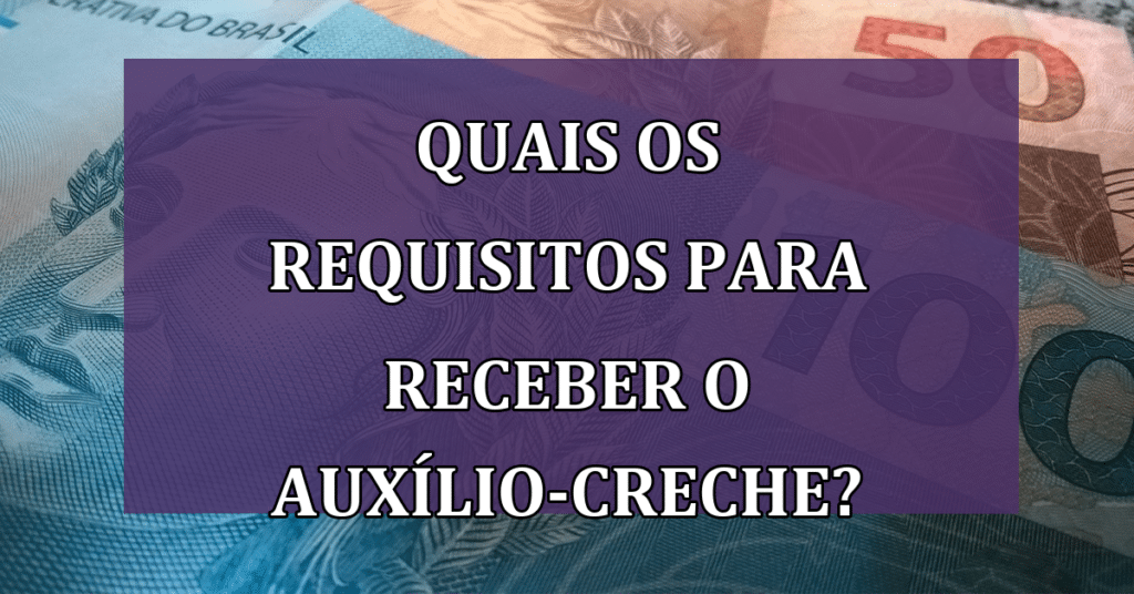 Auxílio-creche é para TODOS? Saiba os requisitos e qual VALOR?