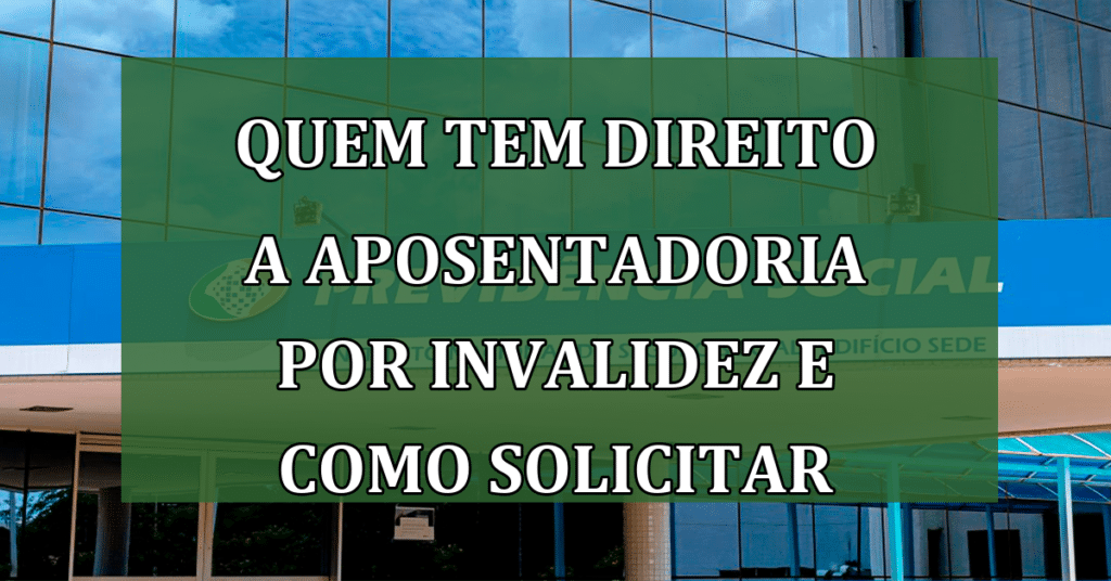 Quem tem Direito a Aposentadoria por Invalidez e como solicitar o benefício