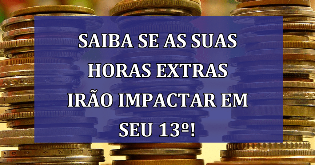 Saiba se as suas horas extras irão impactar em seu 13º!