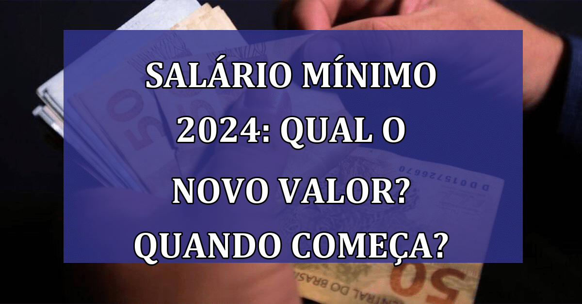 Salário mínimo 2024 Qual o novo valor? Quando começa a valer? Jornal Dia