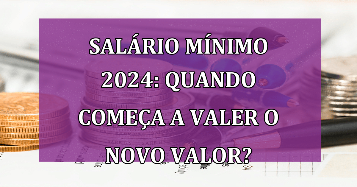 Salário mínimo 2024 Quando Começa a valer o novo valor? Jornal Dia