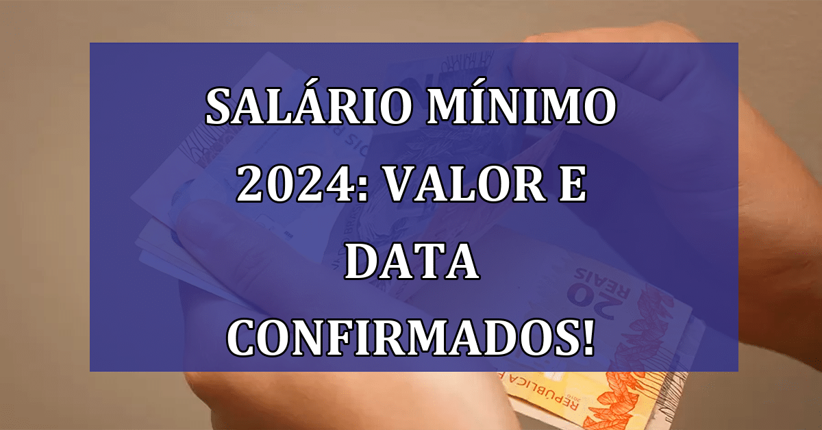 Salário mínimo 2024 VALOR e DATA do início de pagamento CONFIRMADOS