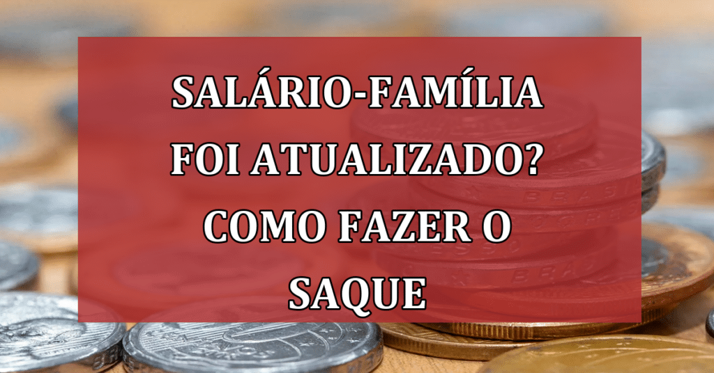 Salário-família foi atualizado? Confira os requisitos para Saque