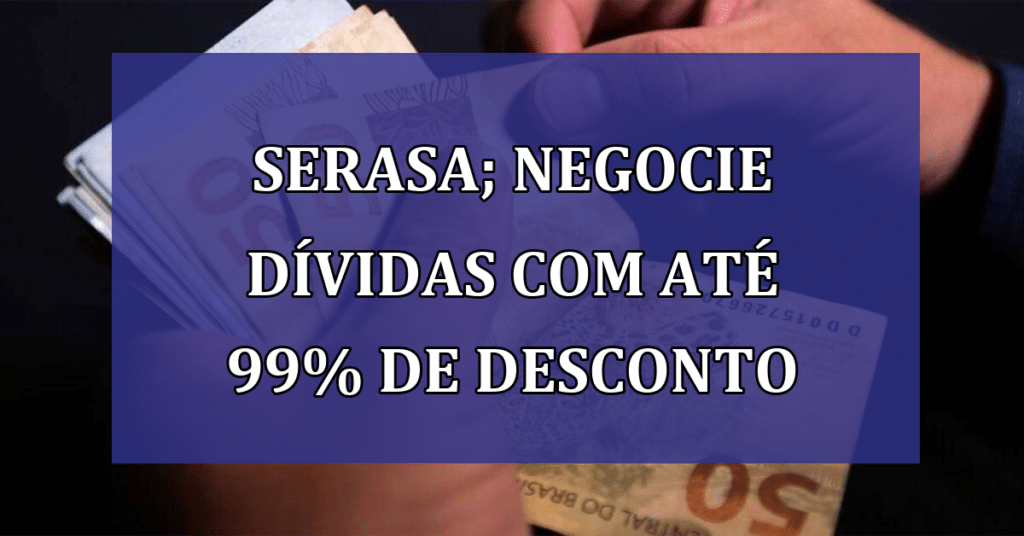 Feirão Serasa Limpa Nome Retorna: Negocie Dívidas com até 99% de Desconto Online!