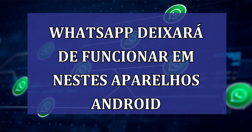 WhatsApp Deixará de Funcionar em Certos Aparelhos Android: Descubra Se o Seu Está na Lista!