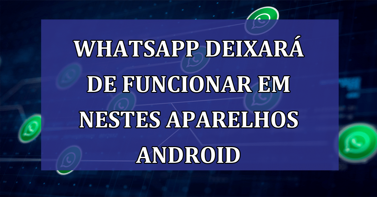 WhatsApp para de funcionar em mais de 30 tipos de aparelho; saiba quais