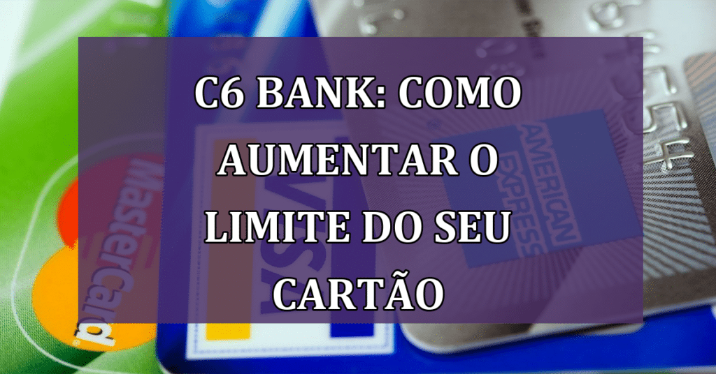 Descubra como aumentar o limite do seu cartão de crédito com investimentos no C6 Bank!