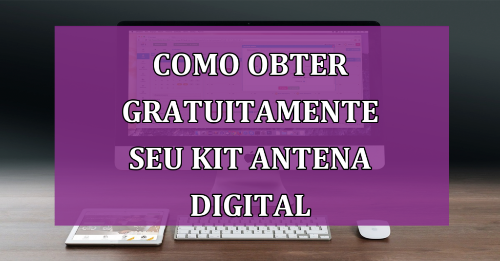 Descubra como obter gratuitamente seu Kit Antena Digital