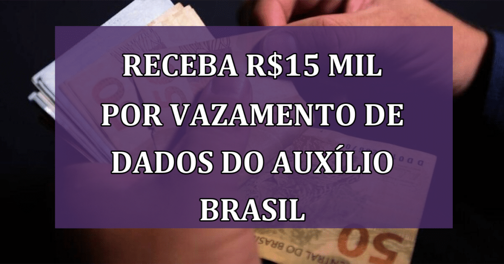 Entenda se você pode receber indenização de até R$15 mil por Vazamento de dados do Auxílio Brasil