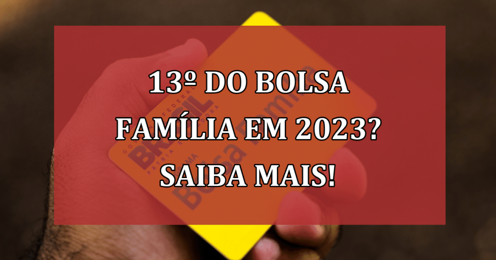 13º do BOLSA FAMÍLIA em 2023? Saiba a situação!