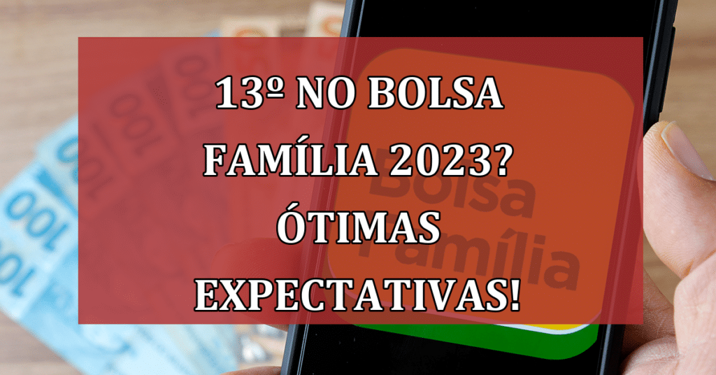13º no Bolsa Família 2023? ÓTIMAS Expectativas e Novo Calendário de Novembro!