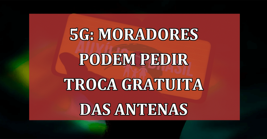 5G: Moradores Podem Pedir TROCA Gratuita das Antenas Digitais