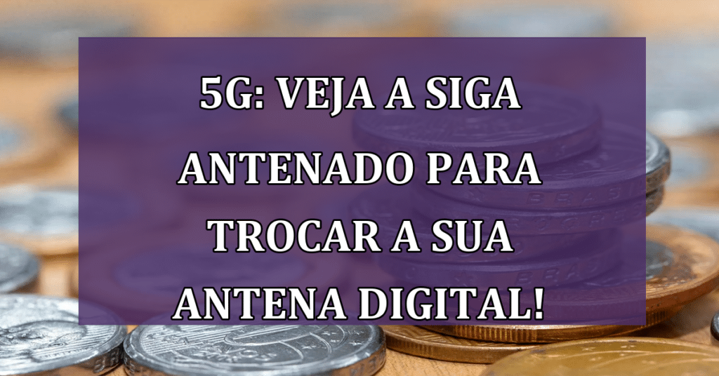 Conheça a Siga Antenado para trocar a sua Antena Digital AGORA e Desfrute do 5G!