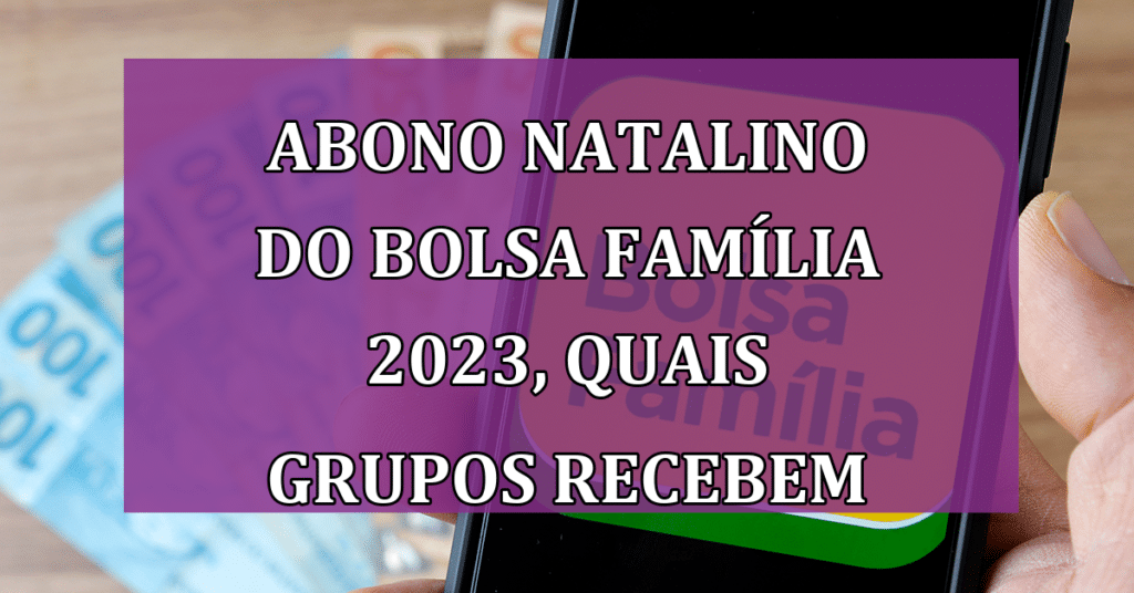 Abono Natalino do Bolsa Família 2023, Quais GRUPOS Recebem e Quando?