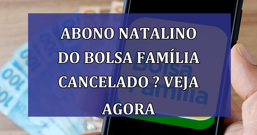 Abono natalino do bolsa família cancelado ? veja agora o que esta acontecendo!