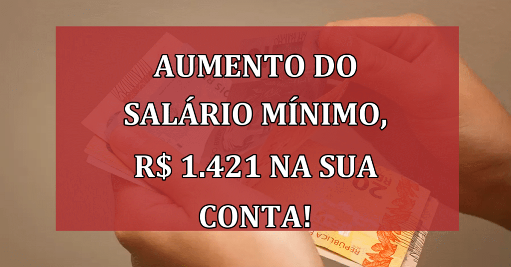 Aumento do Salário mínimo em 2024! 7.7% De valorização, Elevando o valor para R$ 1.421