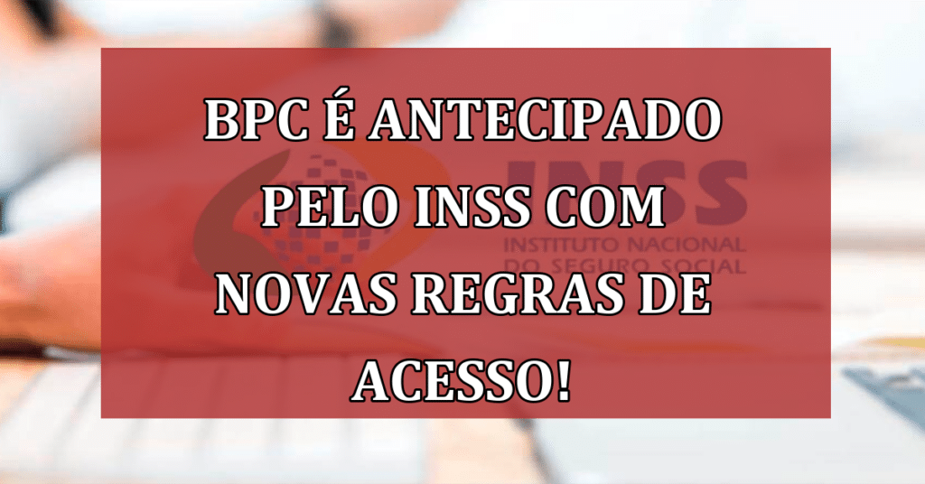 BPC é Antecipado pelo INSS com Novas Regras de Acesso!