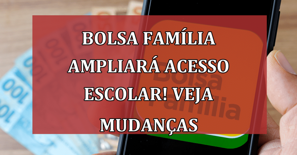 Bolsa Família Ampliará Acesso Escolar até 2027 e Terá Benefícios de até R$1200!