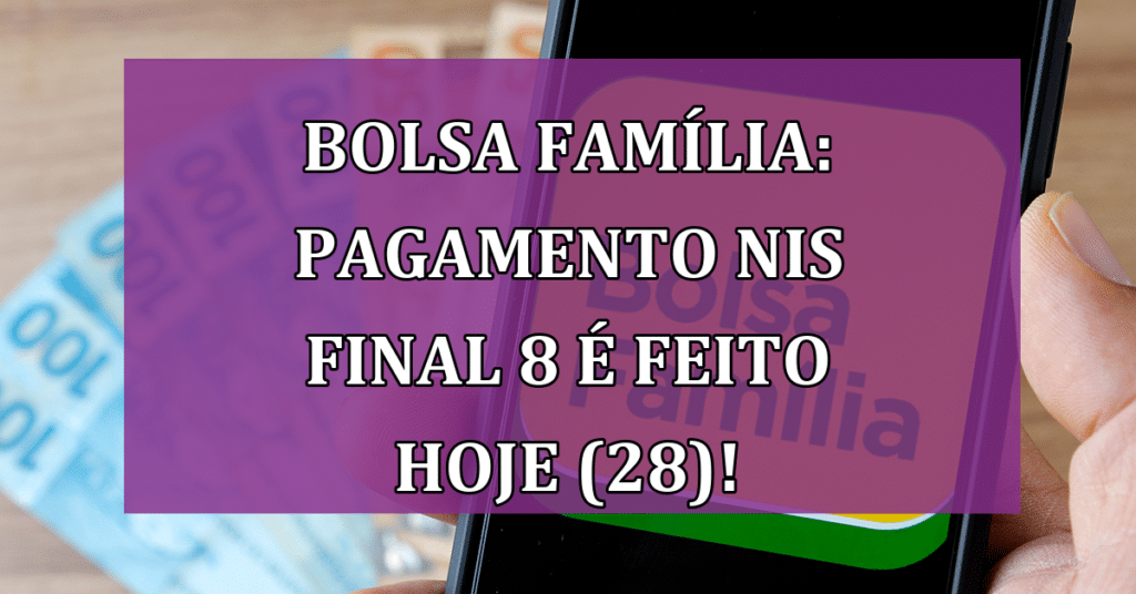 Bolsa Família: Pagamento NIS Final 8 é feito HOJE (28)! Veja Como garantir seus benefícios! 
