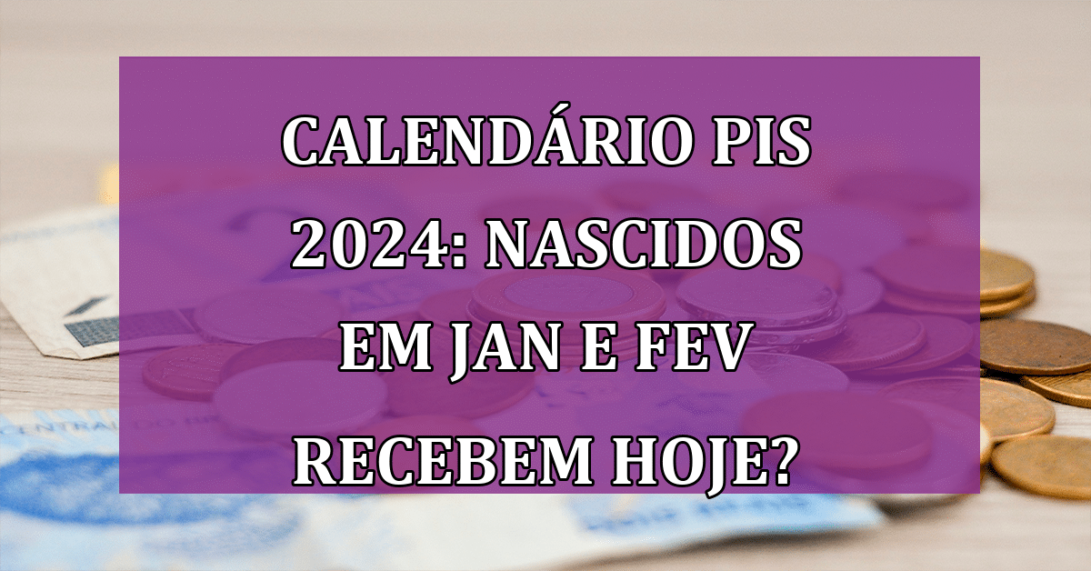 Calendário Pis 2024 Nascidos Em Janeiro E Fevereiro Recebem Hoje 1011 Jornal Dia 2026