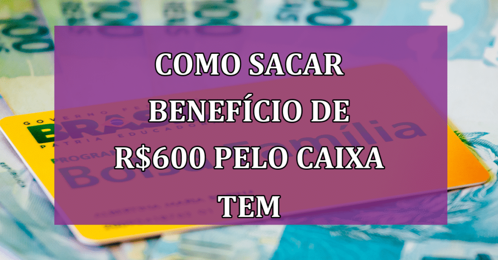 Aprenda a Sacar o Benefício de R$600 do Bolsa Família pelo App Caixa Tem!