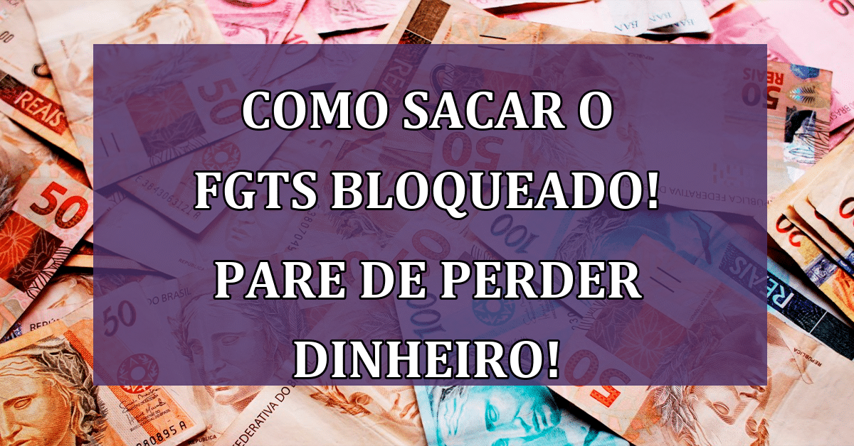 como-sacar-o-fgts-bloqueado-pare-de-perder-dinheiro-agora-jornal-dia