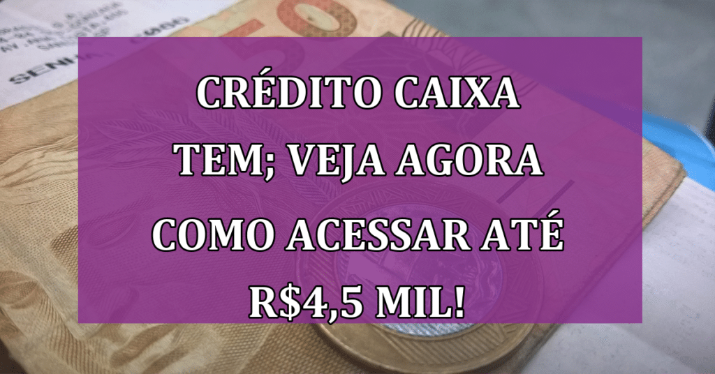 Crédito Caixa Tem; Veja agora como Acessar até R$4,5 mil!