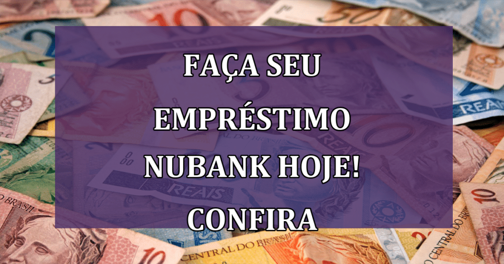 Como pedir EMPRÉSTIMO Nubank? Descubra agora de forma descomplicada!