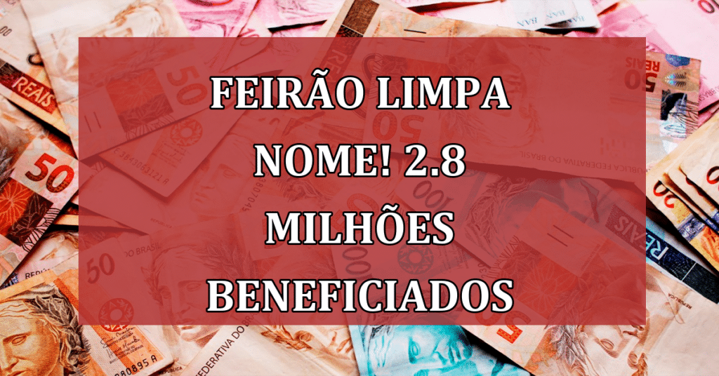 Feirão LIMPA Nome já beneficiou mais de 2, 8 milhões de brasileiros! Confira agora!