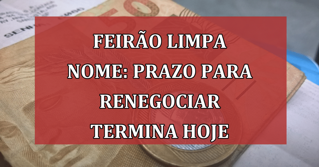 Feirão Limpa Nome: prazo para negociar dívidas termina HOJE quinta-feira (30)