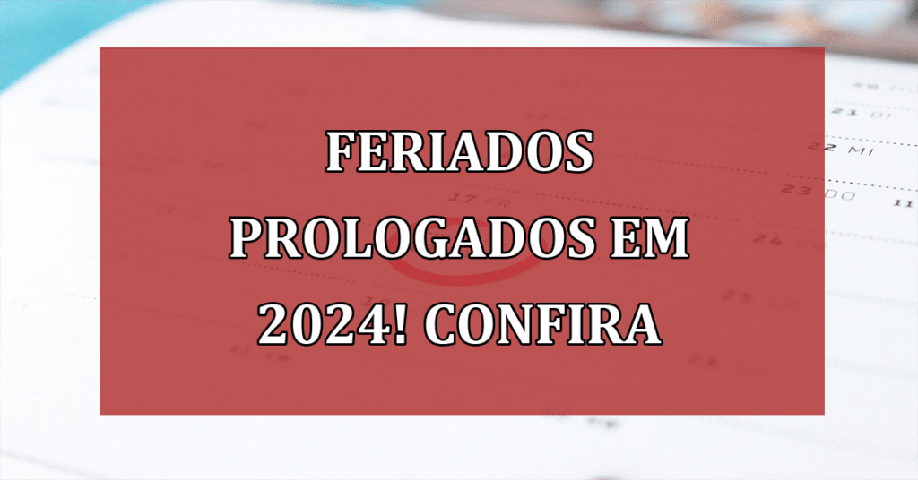 Prepare-se para DESCANSAR! Conheça os 3 Feriados Prolongados 2024 no Brasil!