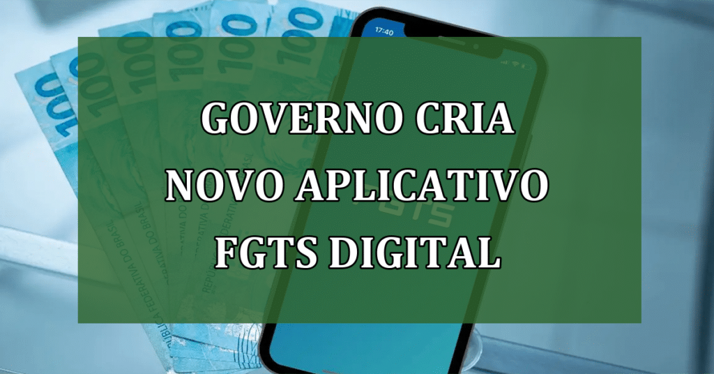 Governo cria novo aplicativo FGTS Digital para recolhimento do Fundo de Garantia!