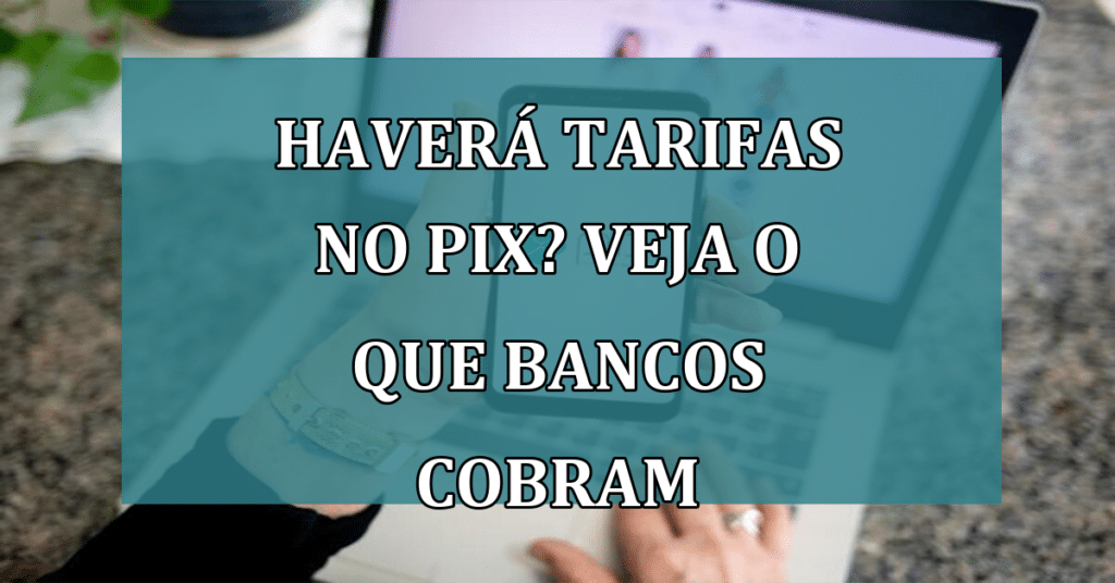 Haverá Tarifas No Pix Veja O Que Os Principais Bancos Do Brasil Cobram Jornal Dia 7453