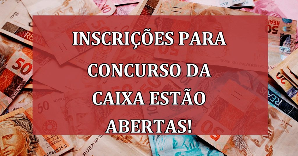 INSCRIÇÕES para Concurso da Caixa estão ABERTAS, não Perca essa Chance!
