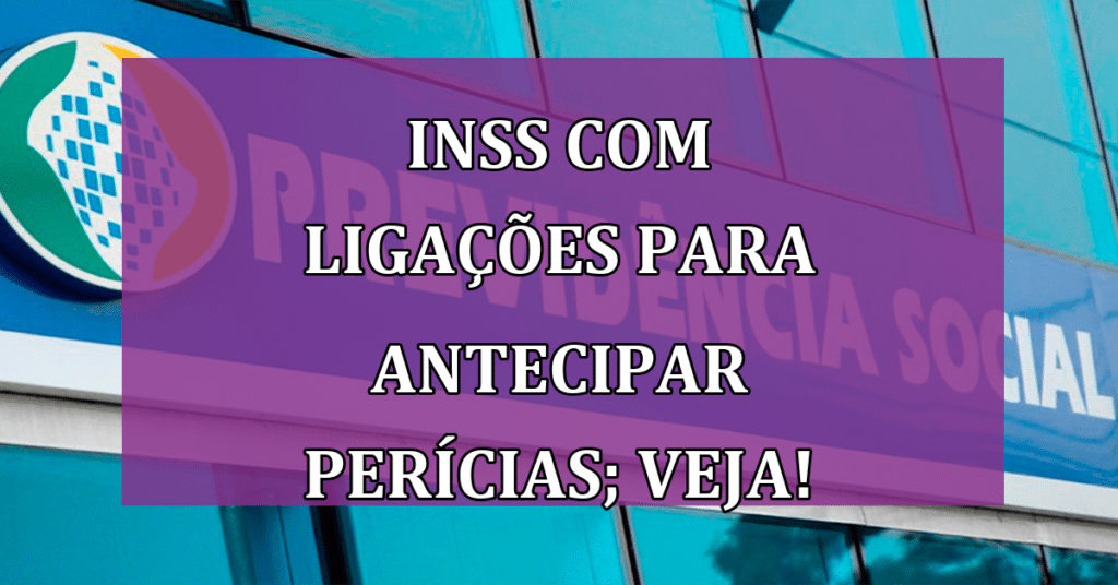 INSS com Ligações para antecipar perícias; Veja Quais Beneficiários forma Impactados!