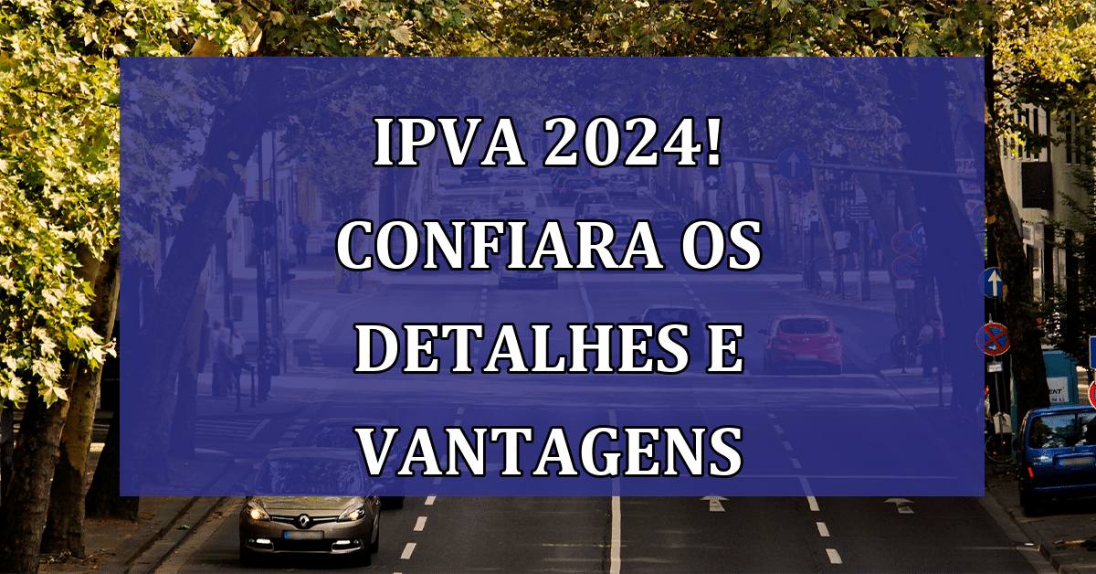 IPVA 2024 Permitem Pagamentos Parcelados! Confira agora para SABER como