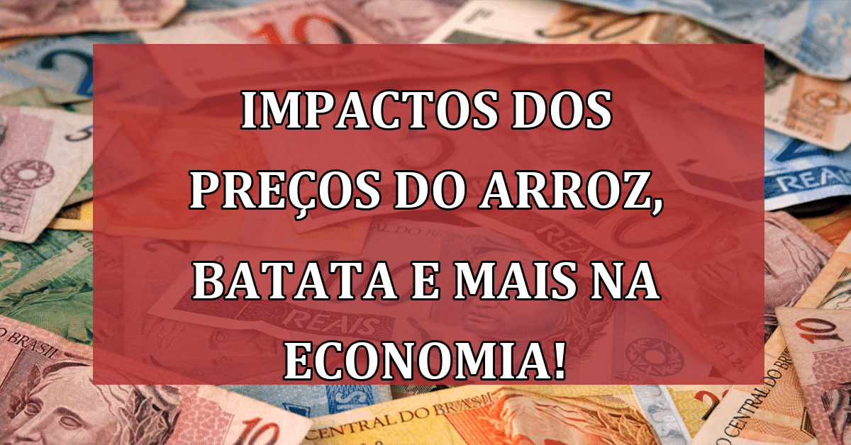 Impactos dos Preços do Arroz, Batata e Mais na Economia! Confira!