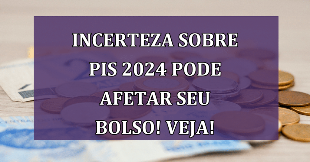 Incerteza sobre PIS 2024 Pode Afetar seu Bolso - Saiba Quem é Elegível