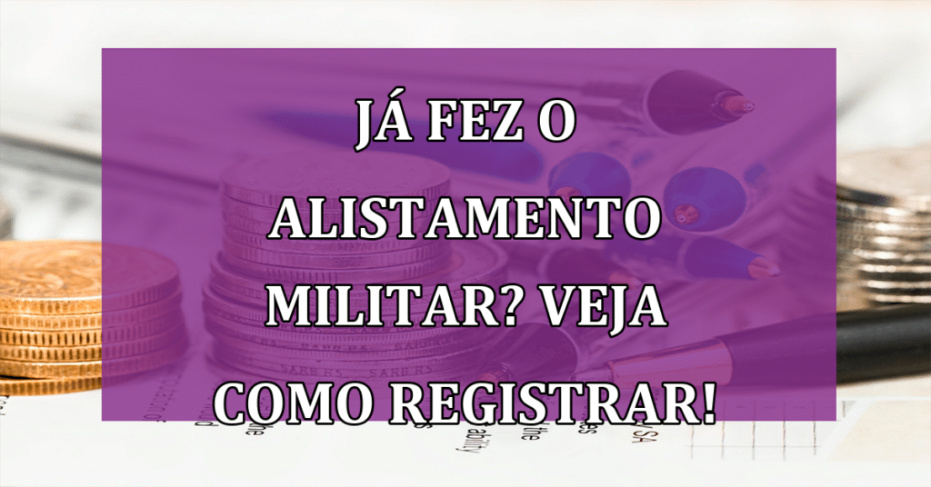 Já fez o Alistamento Militar? Saiba como se registrar!