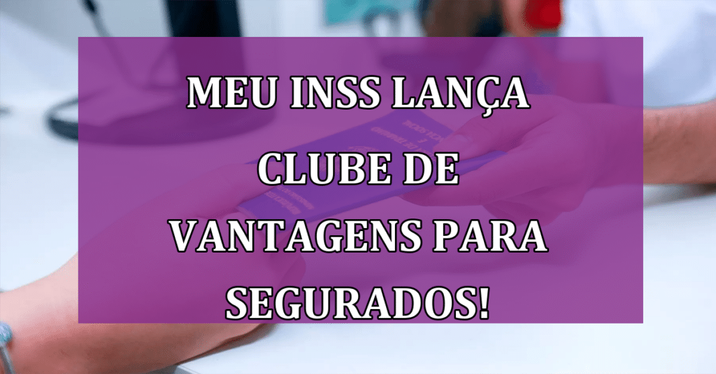 Meu INSS lança clube de vantagens exclusivo para segurados! Tenha descontos