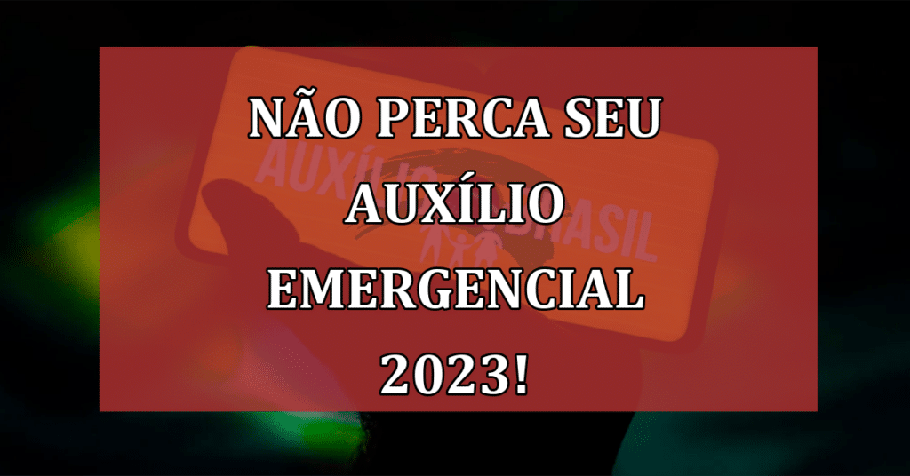 Não perca seu Auxílio Emergencial 2023! Saiba Tudo com 5 Passos Simples!