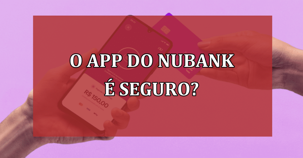 Em Meio A Tantos Golpes E Fraudes O App Do Nubank é Realmente Seguro Consulte Jornal Dia 8062