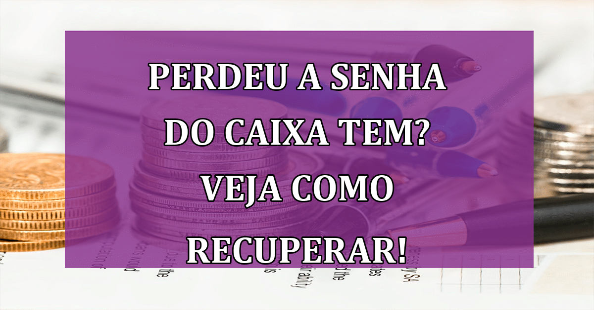Perdeu a senha do Caixa Tem? Veja Como Recuperar!