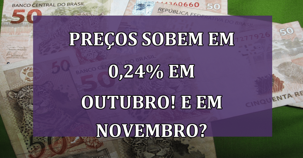 Preços SOBEM em 0,24% em Outubro! Novembro também terá aumento?