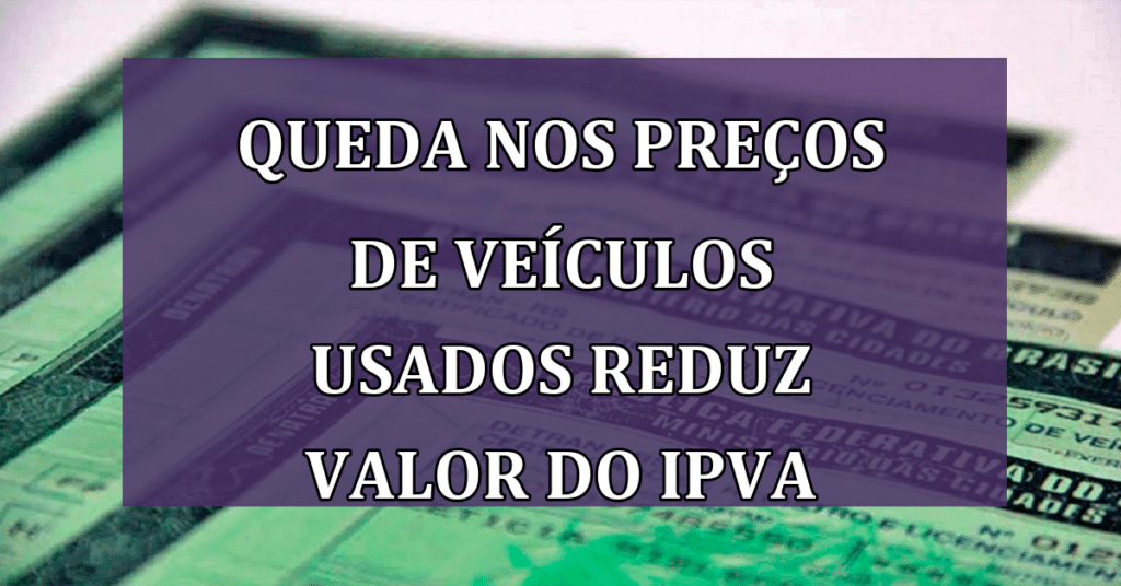Queda nos Preços de Veículos USADOS reduz Valor do IPVA em 2024!