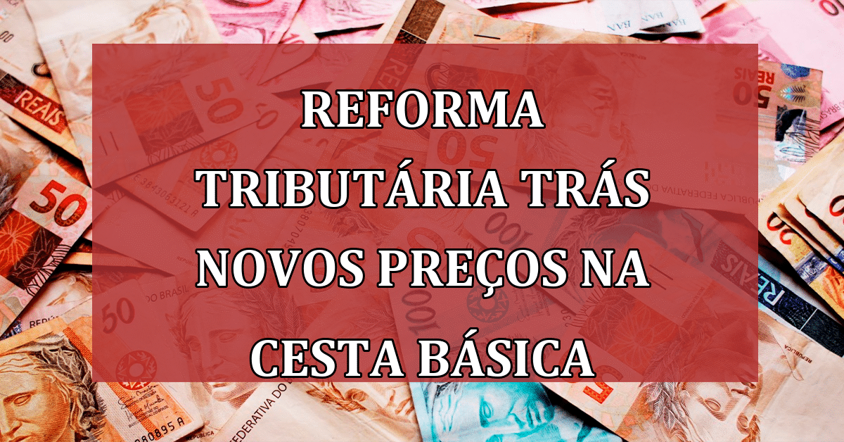 Reforma Tributária 2022 Impactará em Novos Preços para Cesta Básica!