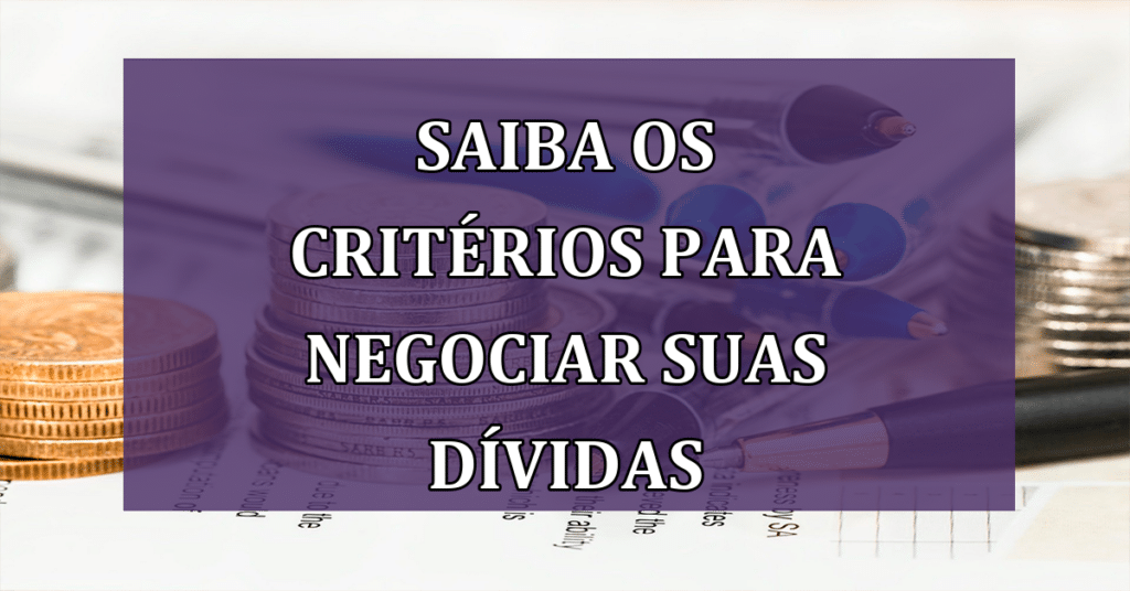 SAIBA os Critérios para Negociar suas Dívidas no Desenrola Brasil!